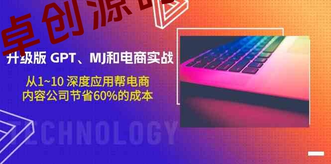 升级版GPT、MJ和电商实战，从1~10深度应用帮电商、内容公司节省60%的成本-168源码网-PHP网站源码模板,插件软件资源分享平台！