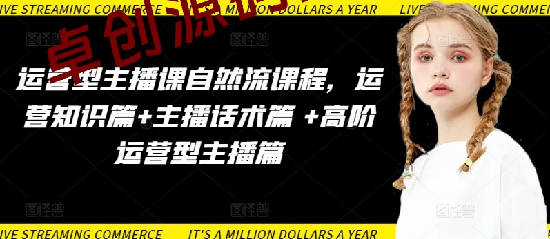 运营型主播课自然流课程，运营知识篇+主播话术篇 +高阶运营型主播篇-168源码网-PHP网站源码模板,插件软件资源分享平台！