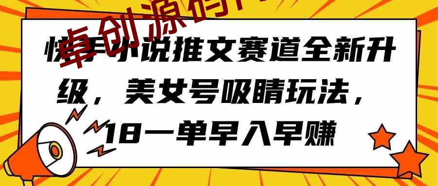 （9776期）快手小说推文赛道全新升级，美女号吸睛玩法，18一单早入早赚-168源码网-PHP网站源码模板,插件软件资源分享平台！