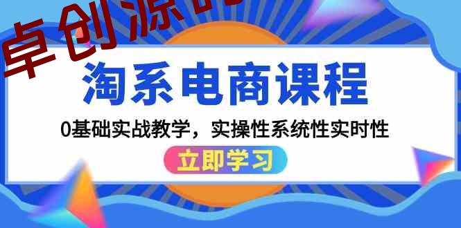 淘系电商课程，0基础实战教学，实操性系统性实时性（15节课）-168源码网-PHP网站源码模板,插件软件资源分享平台！