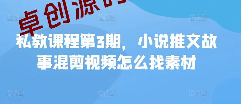 私教课程第3期，小说推文故事混剪视频怎么找素材-168源码网-PHP网站源码模板,插件软件资源分享平台！