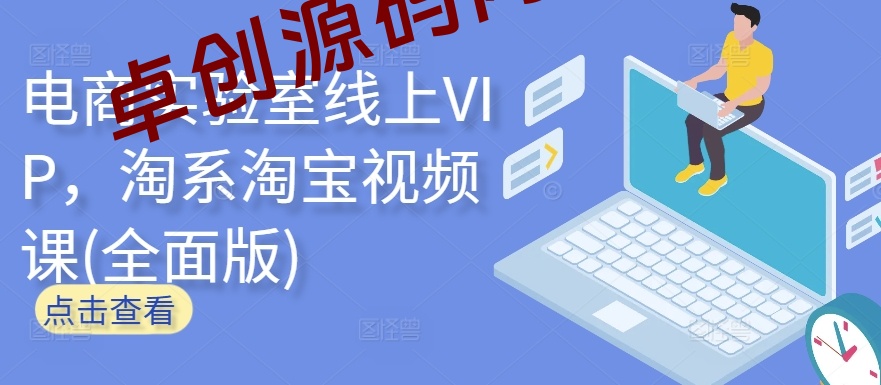 电商实验室线上VIP，淘系淘宝视频课(全面版)-168源码网-PHP网站源码模板,插件软件资源分享平台！