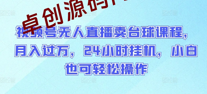 视频号无人直播卖台球课程，月入过万，24小时挂机，小白也可轻松操作-168源码网-PHP网站源码模板,插件软件资源分享平台！